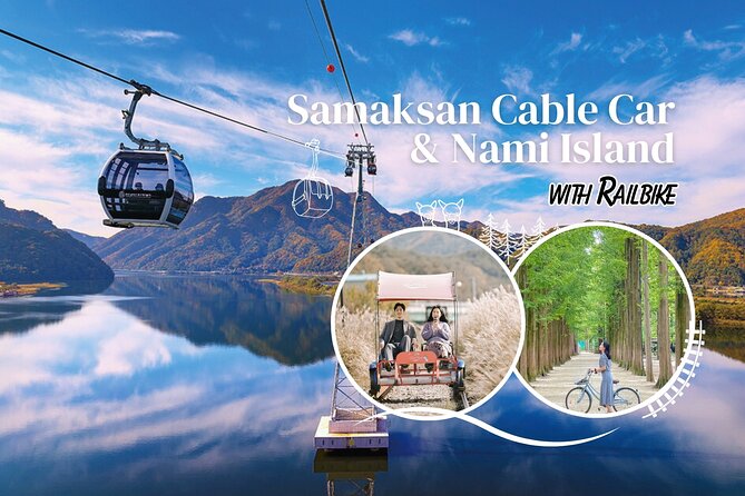 Samaksan Cable Car and Nami Island Day Escape with Railbike - Three Korean countryside sights in one day